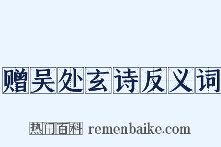 赠吴处玄诗反义词是什么意思的图片